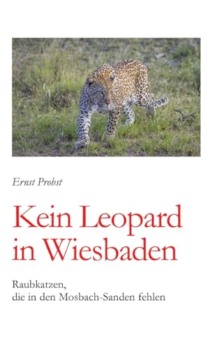 Kein Leopard in Wiesbaden: Raubkatzen, die in den Mosbach-Sanden fehlen Kein Leopard in Wiesbaden: Raubkatzen, die in den Mosbach-Sanden fehlen von tredition