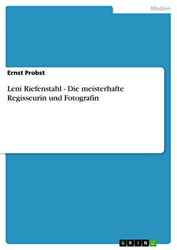 Leni Riefenstahl - Die meisterhafte Regisseurin und Fotografin Leni Riefenstahl - Die meisterhafte Regisseurin und Fotografin von GRIN Verlag