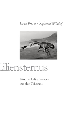 Liliensternus: Ein Raubdinosaurier aus der Triaszeit Liliensternus: Ein Raubdinosaurier aus der Triaszeit von tredition