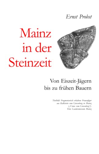 Mainz in der Steinzeit: Von Eiszeit-Jägern bis zu frühen Bauern (Bücher von Ernst Probst über die Steinzeit) von Independently published