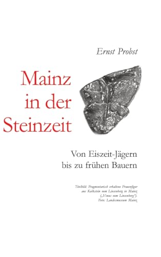 Mainz in der Steinzeit: Von Eiszeit-Jägern bis zu frühen Bauern Mainz in der Steinzeit: Von Eiszeit-Jägern bis zu frühen Bauern von tredition