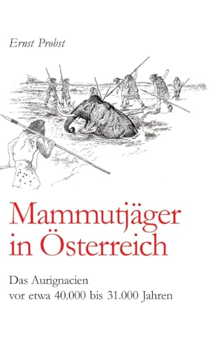 Mammutjäger in Österreich: Das Aurignacien vor etwa 40.000 bis 31.000 Jahren Mammutjäger in Österreich: Das Aurignacien vor etwa 40.000 bis 31.000 Jahren von tredition