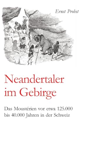 Neandertaler im Gebirge: Das Moustérien vor etwa 125.000 bis 40.000 Jahren in der Schweiz Neandertaler im Gebirge: Das Moustérien vor etwa 125.000 bis 40.000 Jahren in der Schweiz von tredition