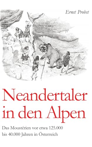 Neandertaler in den Alpen: Das Moustérien vor etwa 125.000 bis 40.000 Jahren in Österreich Neandertaler in den Alpen: Das Moustérien vor etwa 125.000 bis 40.000 Jahren in Österreich von tredition