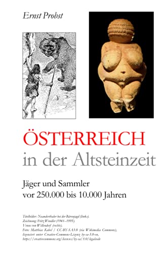 Österreich in der Altsteinzeit: Jäger und Sammler vor 250.000 bis 10.000 Jahren (Bücher von Ernst Probst über die Steinzeit)