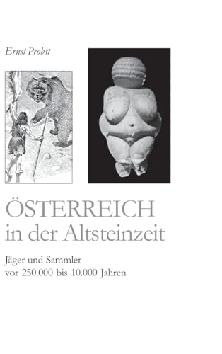 Österreich in der Altsteinzeit: Jäger und Sammler vor 250.000 bis 10.000 Jahren Österreich in der Altsteinzeit: Jäger und Sammler vor 250.000 bis 10.000 Jahren von tredition