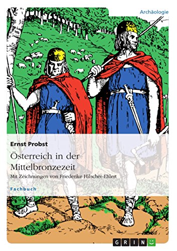 Österreich in der Mittelbronzezeit: Mit Zeichnungen von Friederike Hilscher-Ehlert Österreich in der Mittelbronzezeit: Mit Zeichnungen von Friederike Hilscher-Ehlert