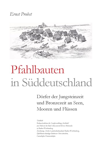 Pfahlbauten in Süddeutschland: Dörfer der Jungsteinzeit und Bronzezeit an Seen, Mooren und Flüssen (Bücher von Ernst Probst über die Steinzeit) Pfahlbauten in Süddeutschland: Dörfer der Jungsteinzeit und Bronzezeit an Seen, Mooren und Flüssen (Bücher von Ernst Probst über die Steinzeit)