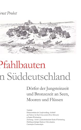 Pfahlbauten in Süddeutschland: Dörfer der Jungsteinzeit und Bronzezeit an Seen, Mooren und Flüssen Pfahlbauten in Süddeutschland: Dörfer der Jungsteinzeit und Bronzezeit an Seen, Mooren und Flüssen von tredition