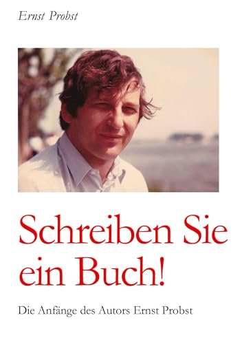 Schreiben Sie ein Buch!: Die Anfänge des Autors Ernst Probst Schreiben Sie ein Buch!: Die Anfänge des Autors Ernst Probst von tredition