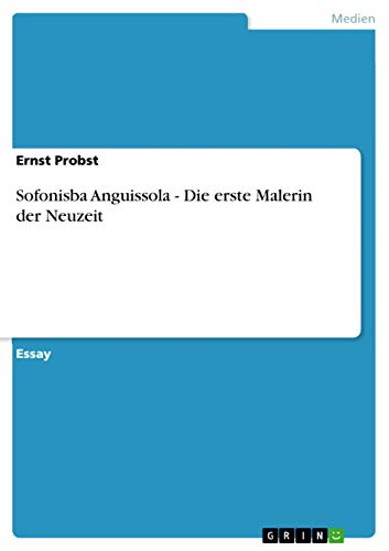 Sofonisba Anguissola - Die erste Malerin der Neuzeit Sofonisba Anguissola - Die erste Malerin der Neuzeit von GRIN Verlag