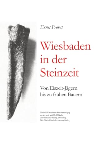 Wiesbaden in der Steinzeit: Von Eiszeit-Jägern bis zu frühen Bauern Wiesbaden in der Steinzeit: Von Eiszeit-Jägern bis zu frühen Bauern von tredition