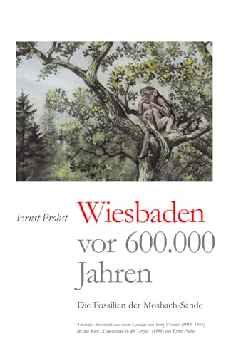 Wiesbaden vor 600.000 Jahren: Die Fossilien der Mosbach-Sande (Bücher von Ernst Probst über Paläontologie, Band 1)