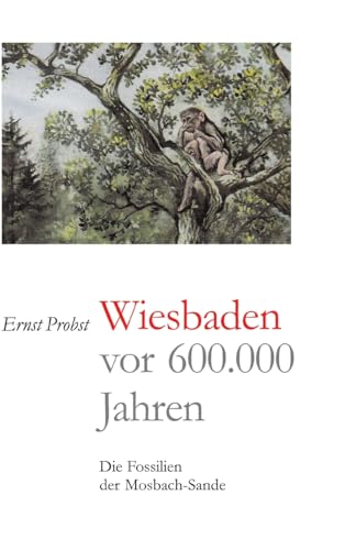 Wiesbaden vor 600.000 Jahren: Die Fossilien der Mosbach-Sande Wiesbaden vor 600.000 Jahren: Die Fossilien der Mosbach-Sande von tredition