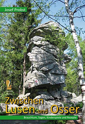 Zwischen Lusen und Osser: Brauchtum, Sagen, Kinderspiele und Rezepte