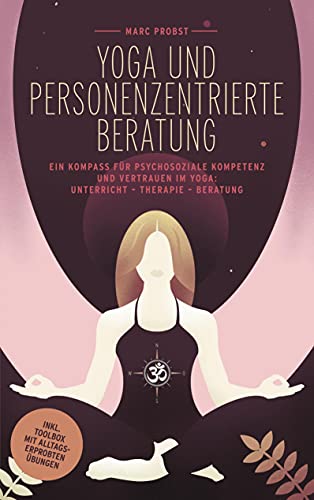 Yoga und personenzentrierte Beratung: Ein Kompass für psychosoziale Kompetenz und Vertrauen im Yoga: Unterricht - Therapie - Beratung Yoga und personenzentrierte Beratung: Ein Kompass für psychosoziale Kompetenz und Vertrauen im Yoga: Unterricht - Therapie - Beratung