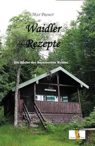 Waidler Rezepte: Die Küche des Bayerischen Waldes