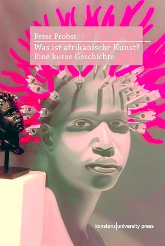 Was ist afrikanische Kunst?: Eine kurze Geschichte