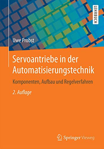 Servoantriebe in der Automatisierungstechnik: Komponenten, Aufbau und Regelverfahren von Springer