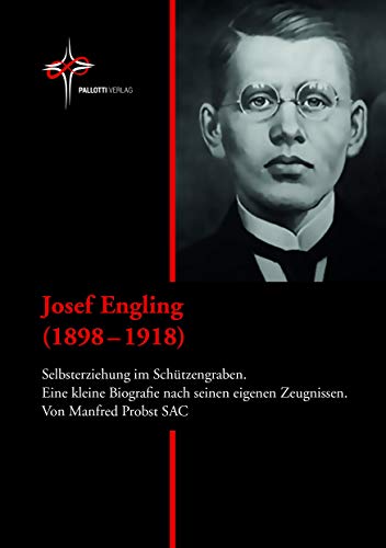 Josef Engling (1898 – 1918): Selbsterziehung im Schützengraben. Eine kleine Biografie nach seinen eigenen Zeugnissen.