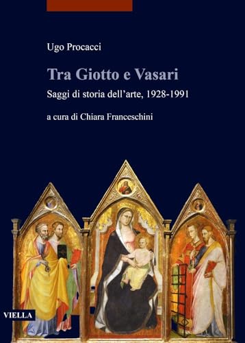 Tra Giotto E Vasari: Saggi Di Storia Dell'arte, 1928-1991 (I libri di Viella. Arte) von Viella