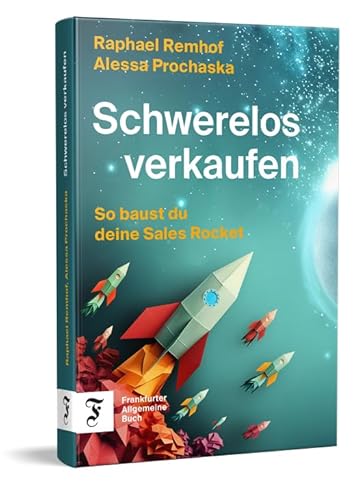 Schwerelos verkaufen: So baust du deine Sales Rocket Schwerelos verkaufen: So baust du deine Sales Rocket von Frankfurter Allgemeine Buch