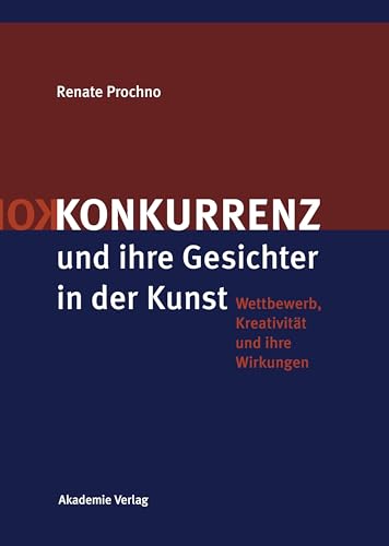 Konkurrenz und ihre Gesichter in der Kunst: Wettbewerb, Kreativität und ihre Wirkungen von de Gruyter