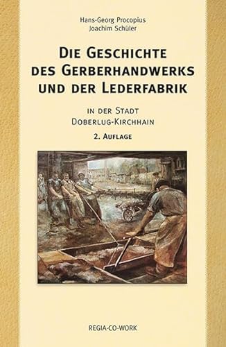 Die Geschichte des Gerberhandwerks und der Lederfabrik - 2. Auflage: In der Stadt Doberlug-Kirchhain von Regia-Co-Work