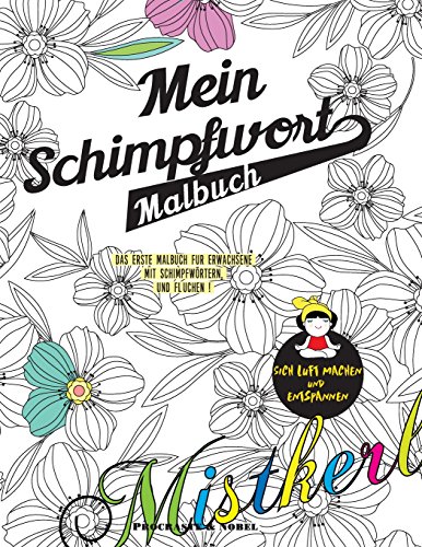 Mein Schimpfwort-Malbuch: Das erste Malbuch für Erwachsene mit Schimpfwörtern und Flüchen !