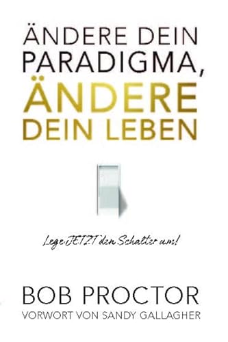 Ändere dein Paradigma, Ändere dein Leben: Lege JETZT den Schalter um! von Life Success Media GmbH