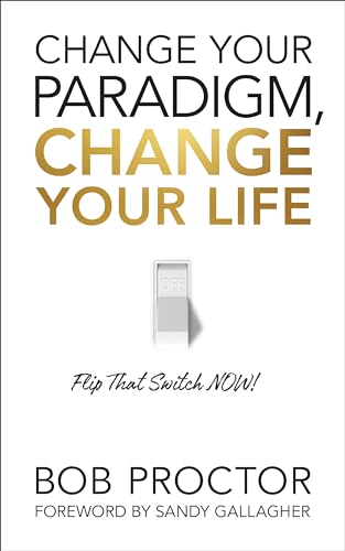 Change Your Paradigm, Change Your Life: Flip That Switch Now! von G&D Media