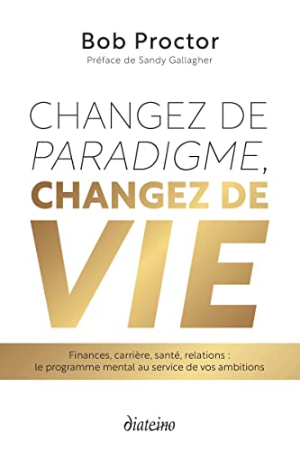 Changez de paradigme, changez de vie - Finances, carrière, santé, relations : le programme mental au service de vos ambitions von DIATEINO