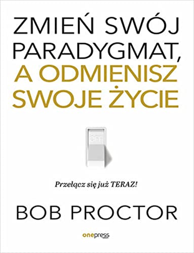 Zmień swój paradygmat, a odmienisz swoje życie Zmień swój paradygmat, a odmienisz swoje życie