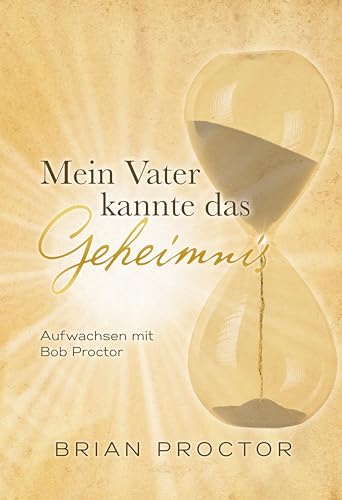 Mein Vater kannte das Geheimnis: Aufwachsen mit Bob Proctor