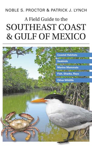 A Field Guide to the Southeast Coast & Gulf of Mexico: Coastal Habitats, Seabirds, Marine Mammals, Fish, & Other Wildlife