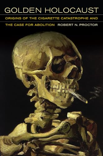 Golden Holocaust: Origins of the Cigarette Catastrophe and the Case for Abolition von University of California Press