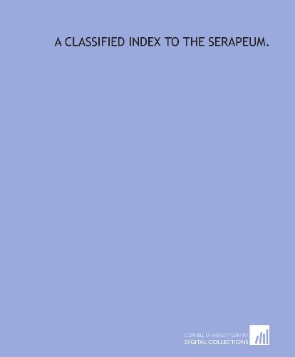 A classified index to the Serapeum. von Cornell University Library