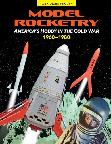 Model Rocketry: America’s Hobby in the Cold War 1960–1980