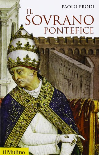 Il sovrano pontefice. Un corpo e due anime: la monarchia papale nella prima età moderna (Storica paperbacks, Band 111) von Il Mulino