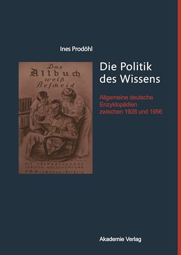 Die Politik des Wissens: Allgemeine deutsche Enzyklopädien zwischen 1928 und 1956 Die Politik des Wissens: Allgemeine deutsche Enzyklopädien zwischen 1928 und 1956
