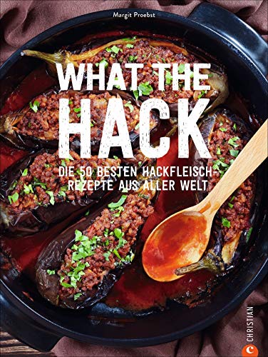 What the Hack! Die 50 besten Hackfleisch-Rezepte aus aller Welt: Das ultimative Hackfleisch Kochbuch für Köttbullar, Burger & Co. von Christian