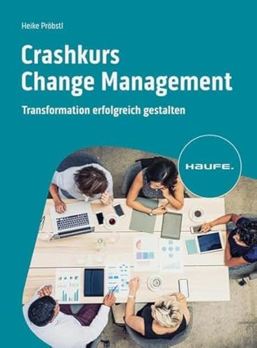 Crashkurs Change Management: Transformation erfolgreich gestalten (Haufe Fachbuch) von Haufe Lexware GmbH