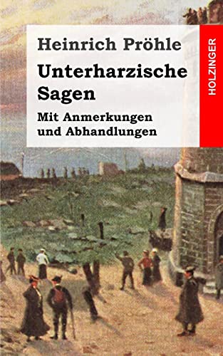 Unterharzische Sagen: Mit Anmerkungen und Abhandlungen