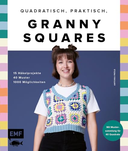Quadratisch, praktisch, Granny Squares! 15 Häkelprojekte | 40 Muster | 1000 Möglichkeiten: Pullover, Cardigan, Top, Hose, Kleid, Bucket Hat und mehr häkeln | Mit Mustersammlung für 40 Quadrate