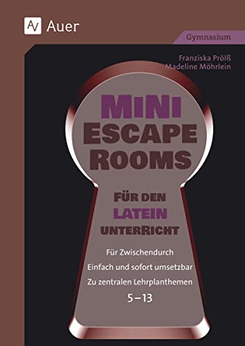 Mini-Escape Rooms für den Lateinunterricht: Für Zwischendurch. Einfach und sofort umsetzbar. Zu zentralen Lehrplanthemen. 5-13 (5. bis 13. Klasse) (Escape Rooms Sekundarstufe)