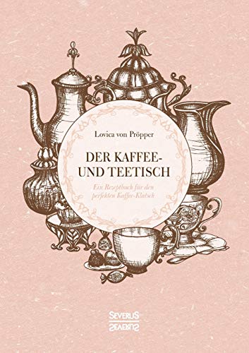 Der Kaffee- und Teetisch: Ein Rezeptbuch für den perfekten Kaffee-Klatsch von Severus