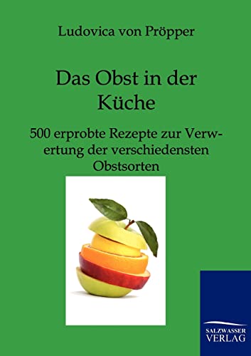 Das Obst in der Küche: 500 erprobte Rezepte