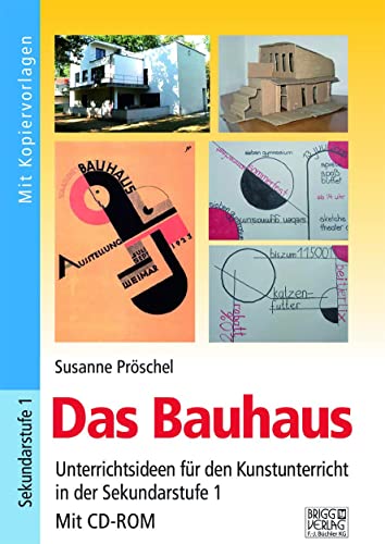 Das Bauhaus: Unterrichtsideen für den Kunstunterricht in der Sekundarstufe 1