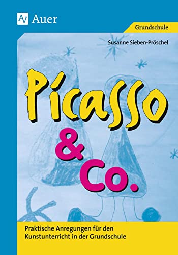 Picasso & Co, Bd.1: Praktische Anregungen für den Kunstunterricht in der Grundschule (1. bis 4. Klasse)