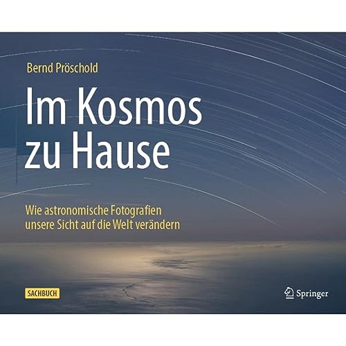 Im Kosmos zu Hause: Wie astronomische Fotografien unsere Sicht auf die Welt verändern von Springer